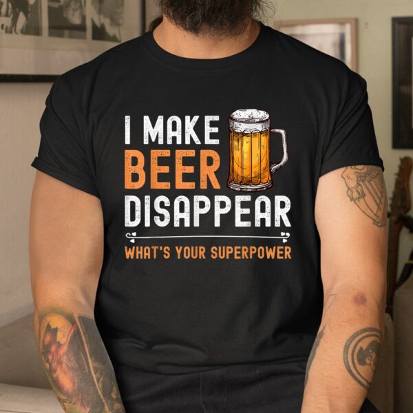 I Make Beer Disappear What's Your Superpower Shirt