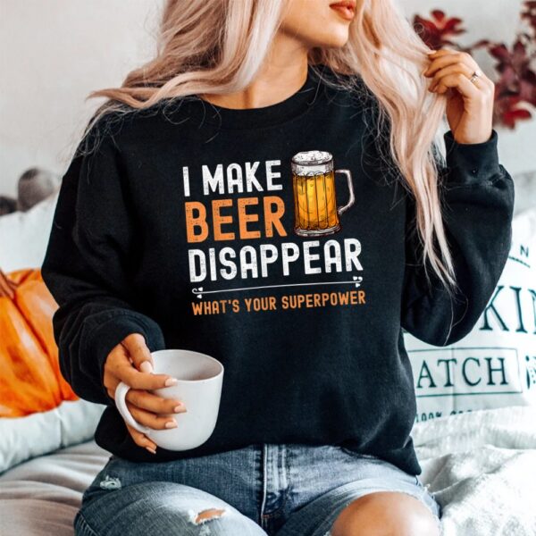 I Make Beer Disappear What's Your Superpower Shirt