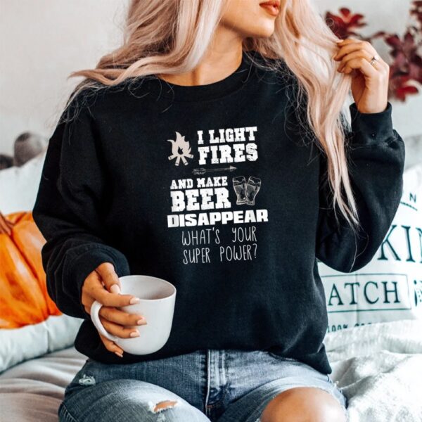 I Light Fires And Make Beer Disappear Shirt