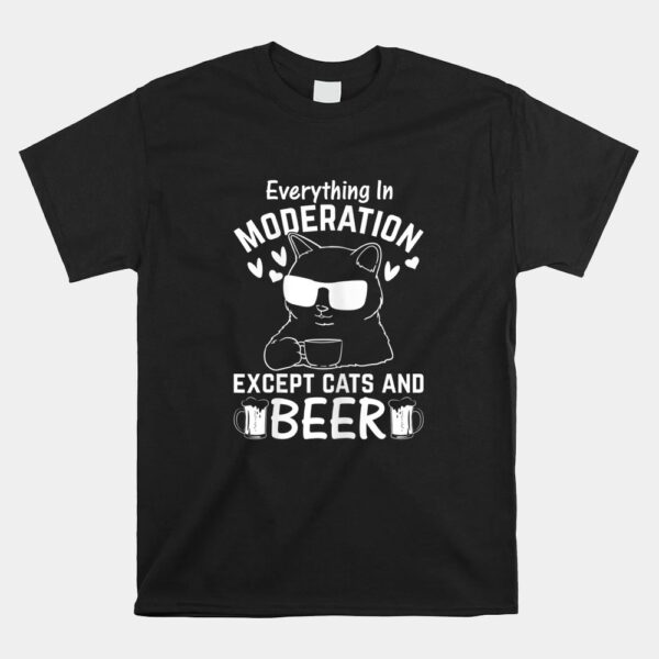 Everything In Moderation Except Cats And Beer Shirt