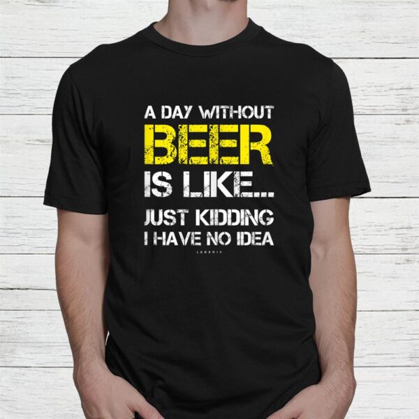 A Day Without Beer Shirt