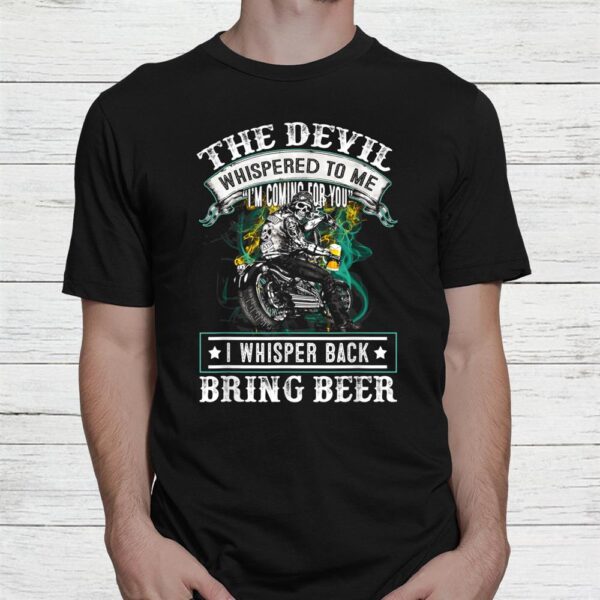 The Devil Whispered To Me I Whisper Back Bring Beer Shirt