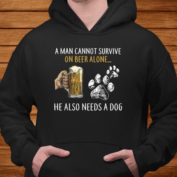 A Man Cannot Survive On Beer Alone He Also Needs A Dog Shirt