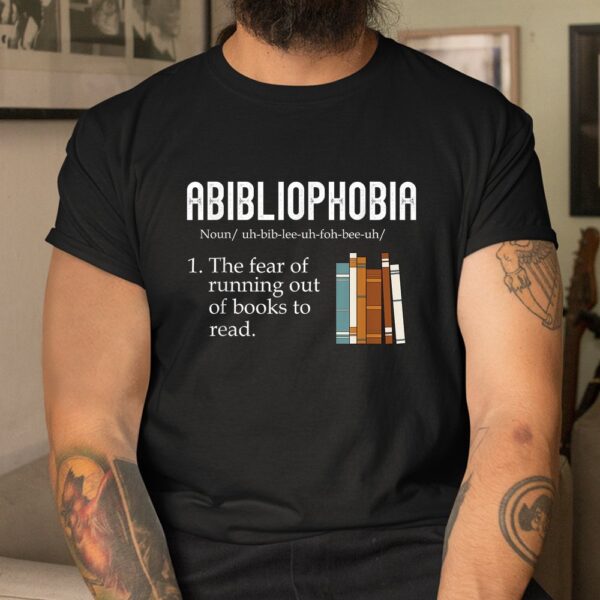 Abibliophobia The Fear Of Running Out Of Books Reading Shirt