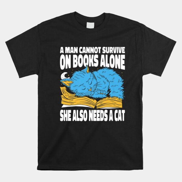 A Man Cannot Survive On Books Alone She Also Needs A Cat Shirt