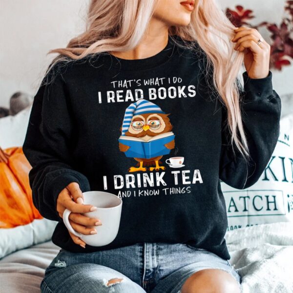 Thats What I Do I Read Books I Drink Tea And I Know Things Shirt