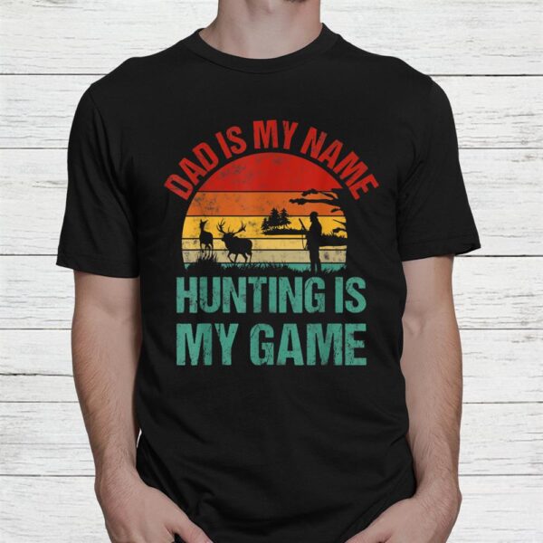 Dad Is My Name Hunting Is My Game Deer Hunter Shirt