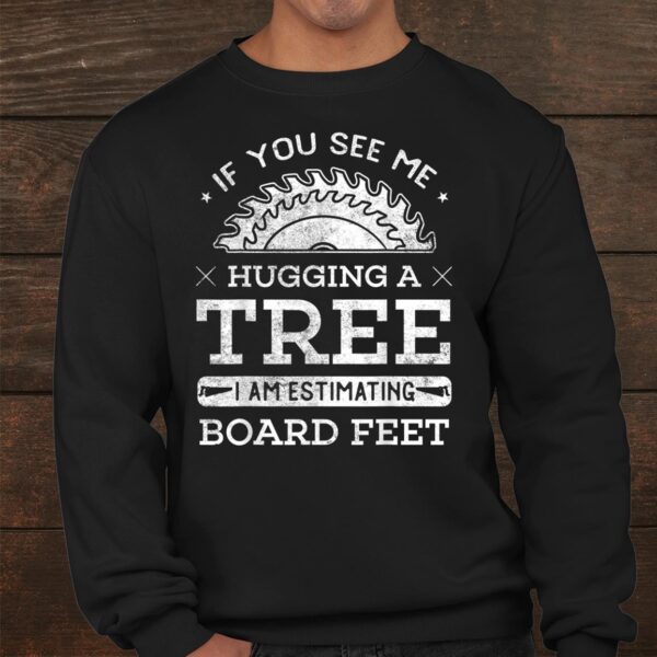 If You See Me Hugging A Tree Woodworking Lumberjack Shirt