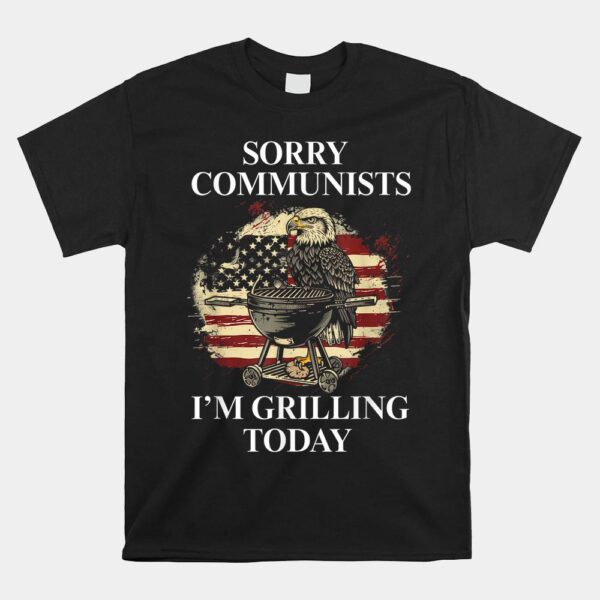 Sorry Communists I'm Grilling Today Shirt