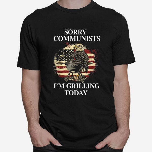 Sorry Communists I'm Grilling Today Shirt