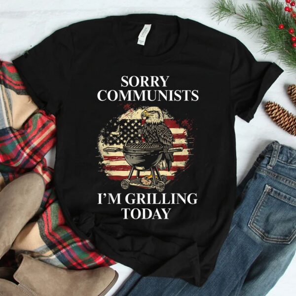 Sorry Communists I'm Grilling Today Shirt