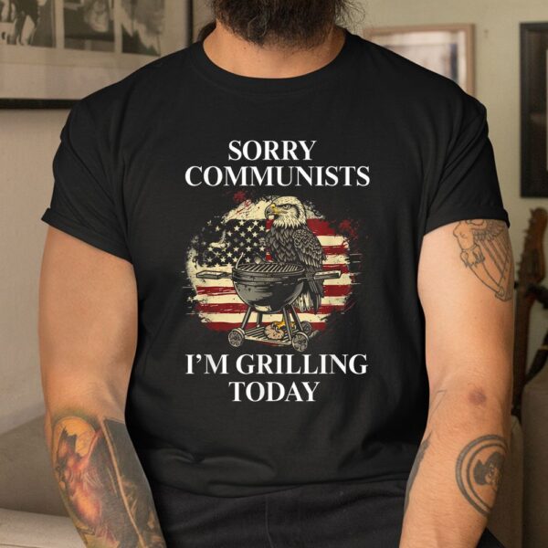 Sorry Communists I'm Grilling Today Shirt