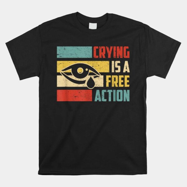 Crying Is A Free Action Eye Tears Shirt