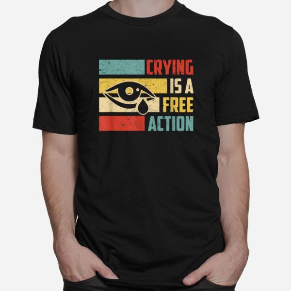 Crying Is A Free Action Eye Tears Shirt