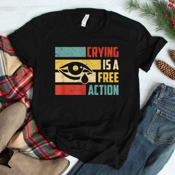Crying Is A Free Action Eye Tears Shirt