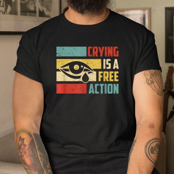 Crying Is A Free Action Eye Tears Shirt