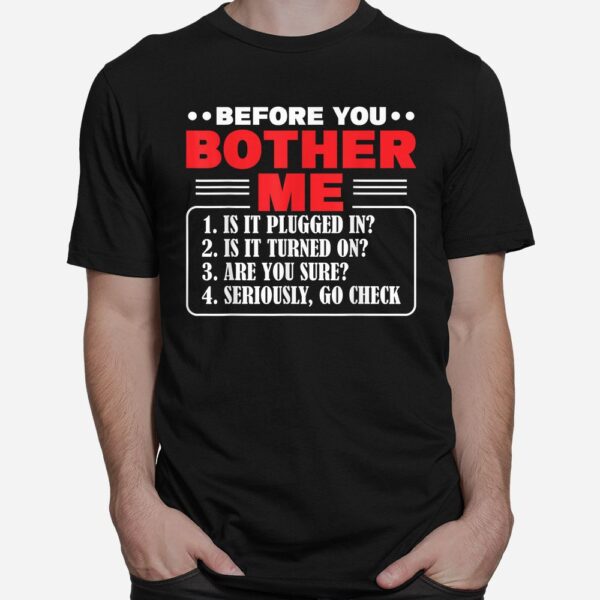 Before You Bother Me Is It Plugged In Computer Techs Shirt