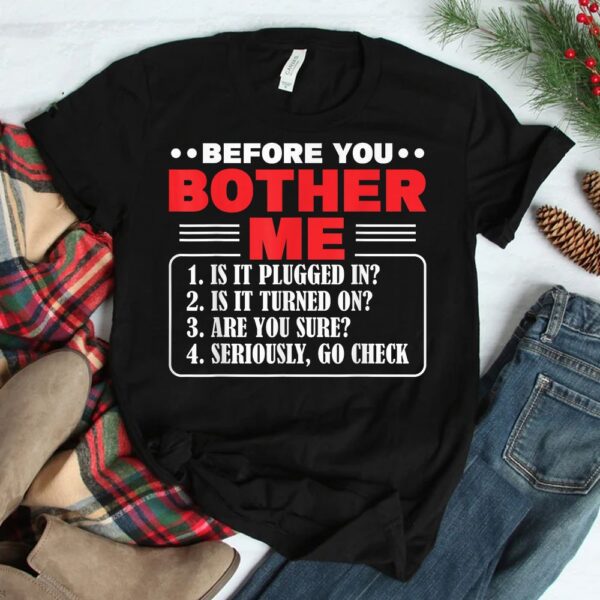 Before You Bother Me Is It Plugged In Computer Techs Shirt