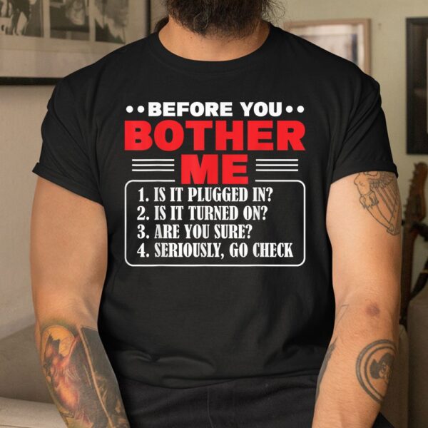 Before You Bother Me Is It Plugged In Computer Techs Shirt