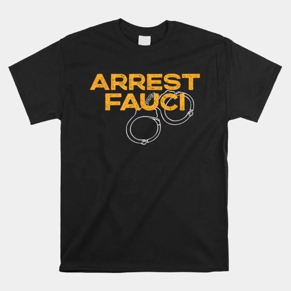 Arrest Fauci Anti Dr. Fauci Political Shirt