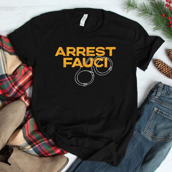 Arrest Fauci Anti Dr. Fauci Political Shirt