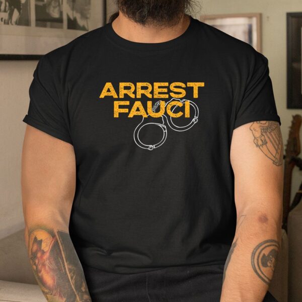 Arrest Fauci Anti Dr. Fauci Political Shirt