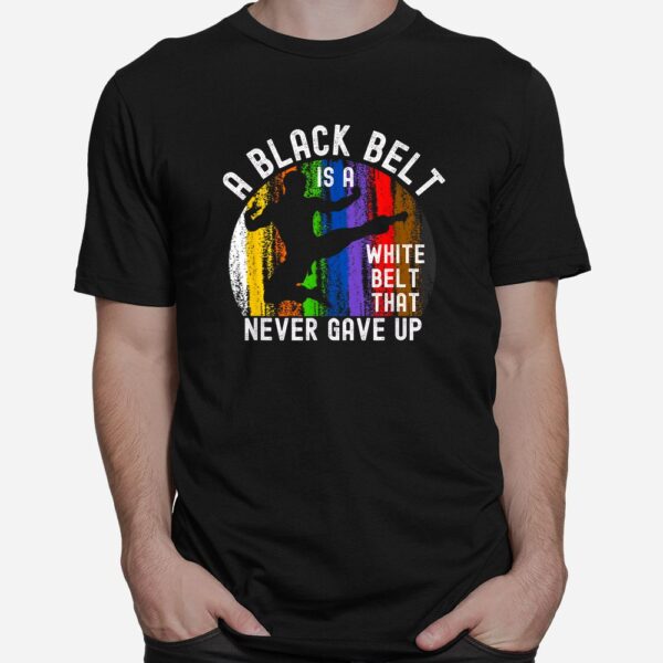 A Black Belt Is A White Belt That Never Gave Up Karate Judo Shirt