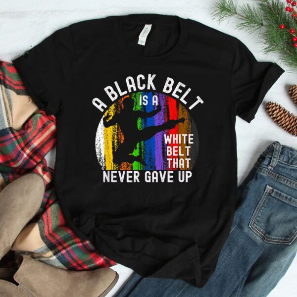 A Black Belt Is A White Belt That Never Gave Up Karate Judo Shirt