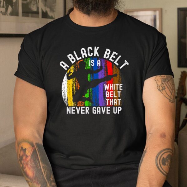 A Black Belt Is A White Belt That Never Gave Up Karate Judo Shirt