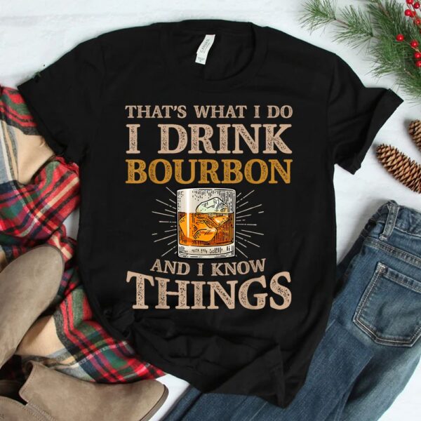 That's What I Do I Drink Bourbon And I Know Things Drink Shirt