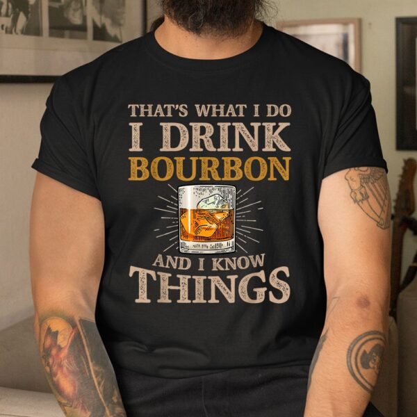That's What I Do I Drink Bourbon And I Know Things Drink Shirt
