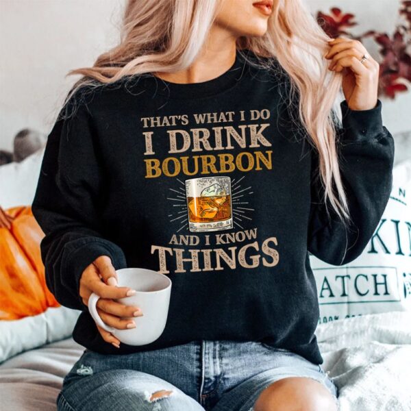 That's What I Do I Drink Bourbon And I Know Things Drink Shirt