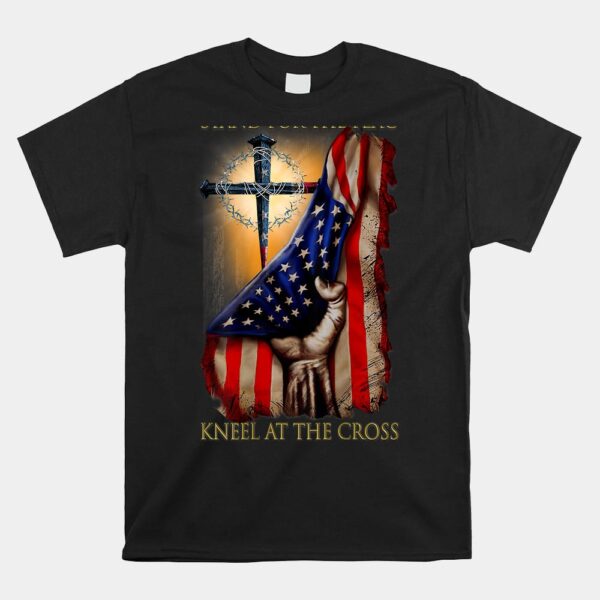 Stand For The Flag Kneel At The Cross Shirt