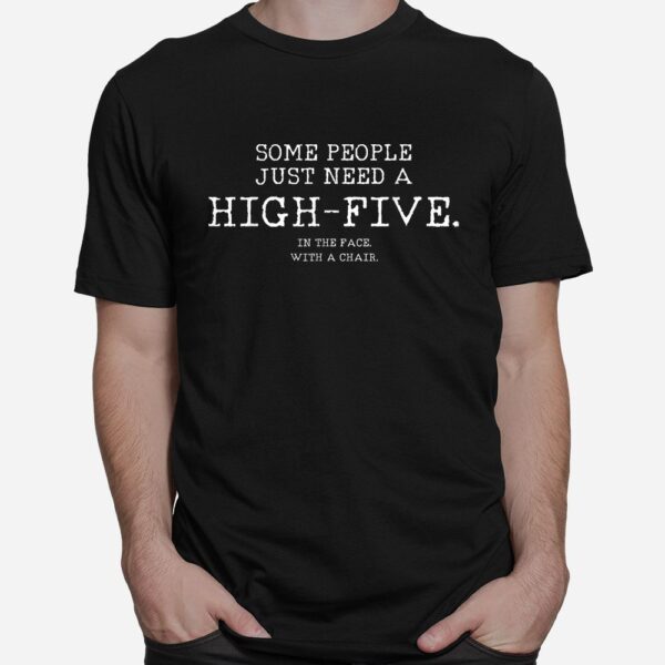 Some People Just Need A High Five In The Face With A Chair Shirt
