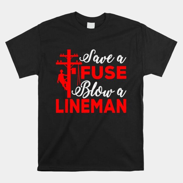 Save A Fuse Blow A Lineman Shirt