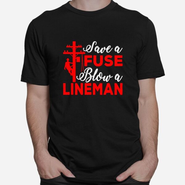 Save A Fuse Blow A Lineman Shirt