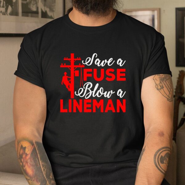 Save A Fuse Blow A Lineman Shirt