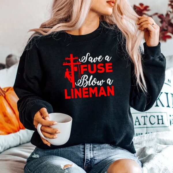 Save A Fuse Blow A Lineman Shirt