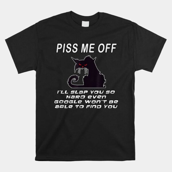 Piss Me Off I'll Slap You So Hard Even Google Won't Be Able Shirt