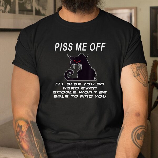 Piss Me Off I'll Slap You So Hard Even Google Won't Be Able Shirt