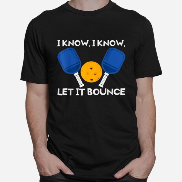 PicklBall Paddle I Know Let It Bounce Shirt
