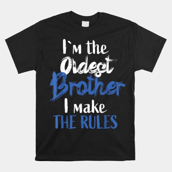 I'M The Oldest Brother Funny Sibling Rivalry Quote Shirt