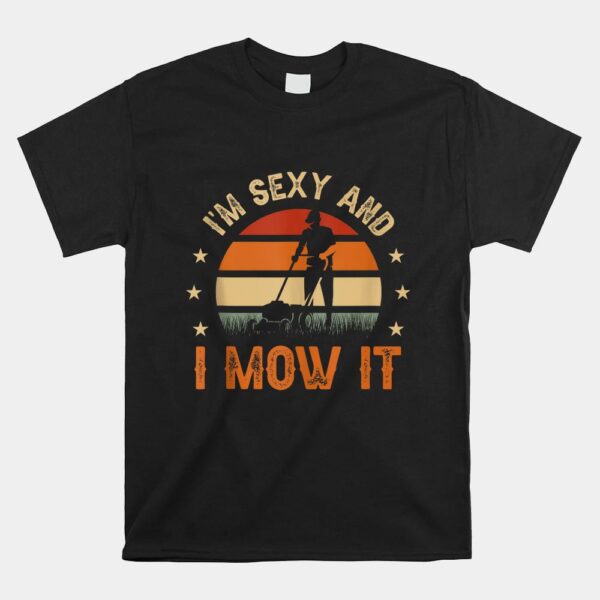 I'm Sexy And I Mow It For A Ladscape Architect Landscaping Shirt