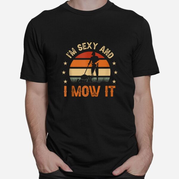 I'm Sexy And I Mow It For A Ladscape Architect Landscaping Shirt