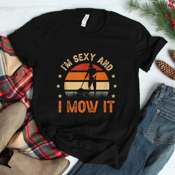 I'm Sexy And I Mow It For A Ladscape Architect Landscaping Shirt