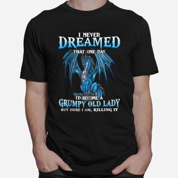 I Never Dreamed That One Day I'd Become A Grumpy Old Lady Shirt