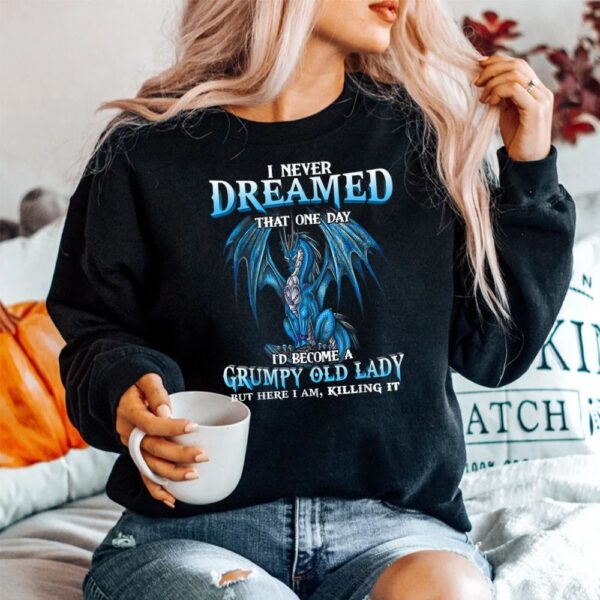 I Never Dreamed That One Day I'd Become A Grumpy Old Lady Shirt
