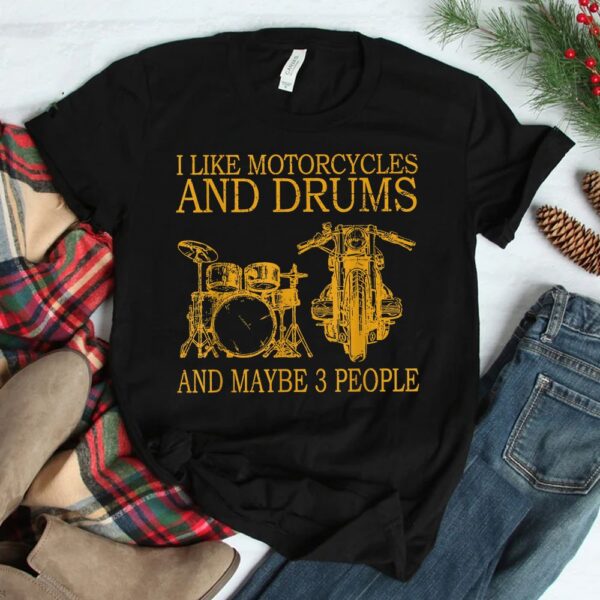 I Like Motorcycles And Drums And Maybe 3 People Shirt