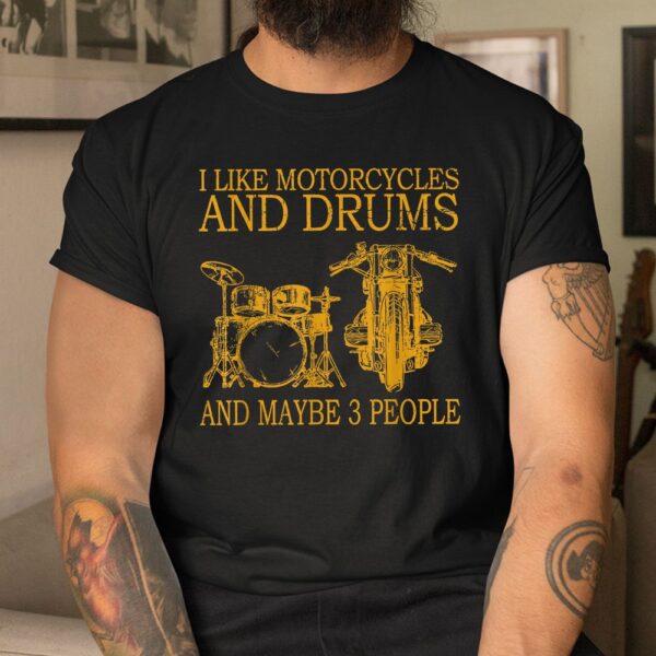 I Like Motorcycles And Drums And Maybe 3 People Shirt
