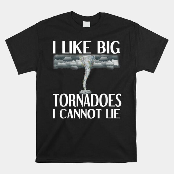 I Like Big Tornadoes I Cannot Lie Tornado Chaser Hurricane Shirt
